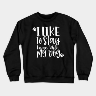 I Like To Stay Home With My Dog. Gift for Dog Obsessed People. Funny Dog Lover Design. Crewneck Sweatshirt